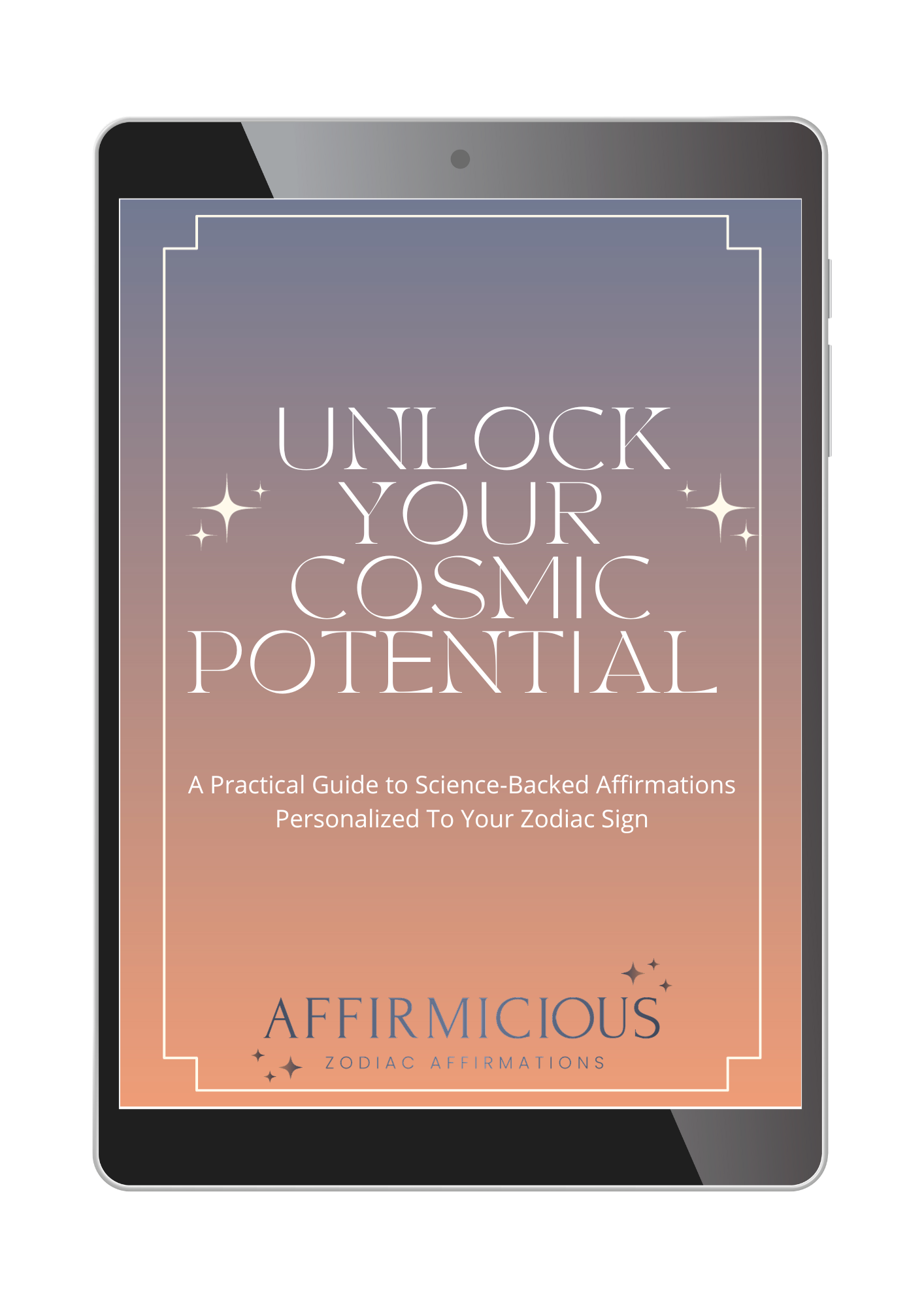 Ebook: Unlock Your Cosmic Potential: A Practical Guide to Science-Backed Affirmations (That Actually Work!) Personalized To Your Zodiac Sign - Affirmicious